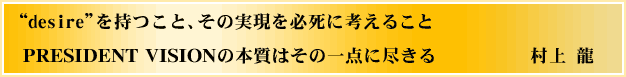 "desire”を持つこと、その実現を必死に考えることPRESIDENT VISIONの本質はその一点に尽きる